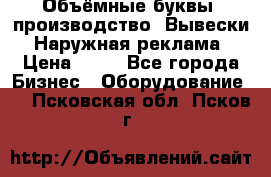 Объёмные буквы, производство, Вывески. Наружная реклама › Цена ­ 75 - Все города Бизнес » Оборудование   . Псковская обл.,Псков г.